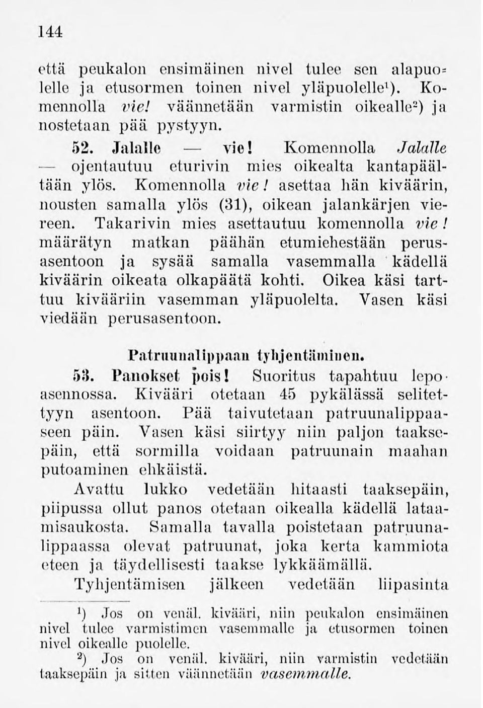 Takarivin mies asettautuu komennolla vie! määrätyn matkan päähän etumiehestään perusasentoon ja sysää samalla vasemmalla kädellä kiväärin oikeata olkapäätä kohti.