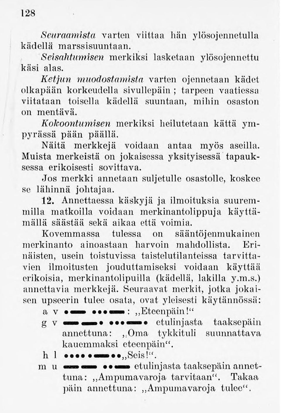 Kokoontumisen merkiksi heilutetaan kättä ympyrässä pään päällä. Näitä merkkejä voidaan antaa myös aseilla. Muista merkeistä on jokaisessa yksityisessä tapauksessa erikoisesti sovittava.