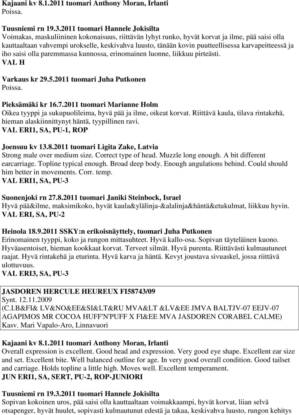 puutteellisessa karvapeitteessä ja iho saisi olla paremmassa kunnossa, erinomainen luonne, liikkuu pirteästi. VAL H Varkaus kr 29.5.2011 tuomari Juha Putkonen Pieksämäki kr 16.7.