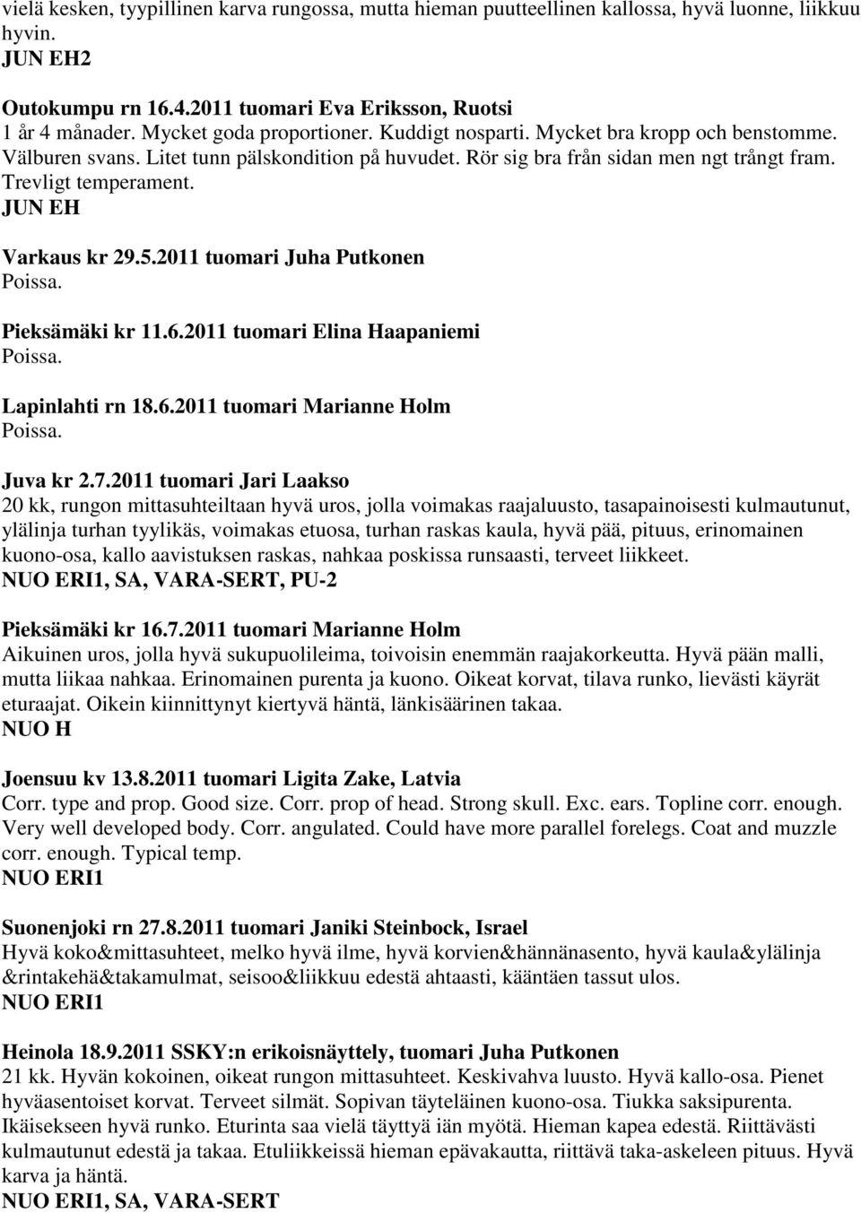 JUN EH Varkaus kr 29.5.2011 tuomari Juha Putkonen Pieksämäki kr 11.6.2011 tuomari Elina Haapaniemi Lapinlahti rn 18.6.2011 tuomari Marianne Holm Juva kr 2.7.