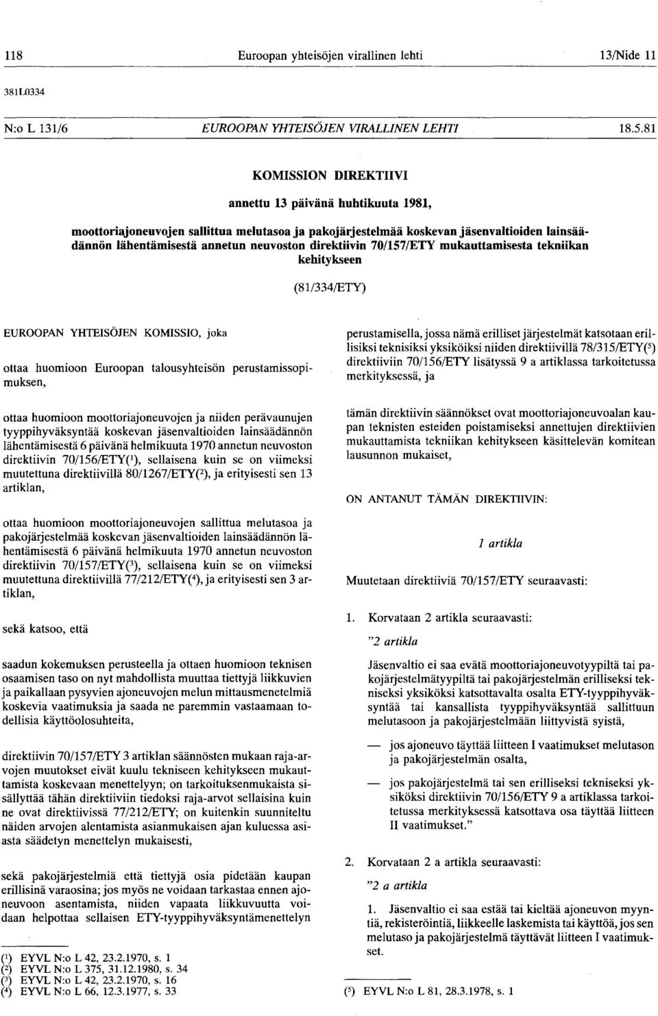 direktiivin 70/157/ETY mukauttamisesta tekniikan kehitykseen (81/334/ETY) EUROOPAN YHTEISÖJEN KOMISSIO, joka ottaa huomioon Euroopan talousyhteisön perustamissopimuksen, ottaa huomioon