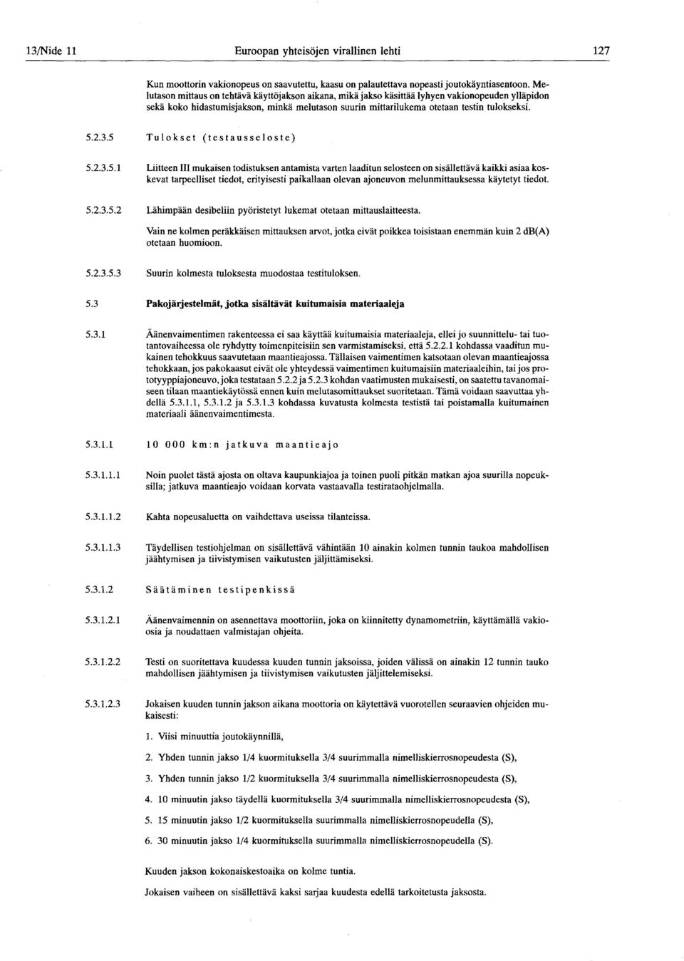 5 Tulokset ( testausseloste ) 5.2.3.5.1 5.2.3.5.2 Liitteen III mukaisen todistuksen antamista varten laaditun selosteen on sisällettävä kaikki asiaa koskevat tarpeelliset tiedot, erityisesti