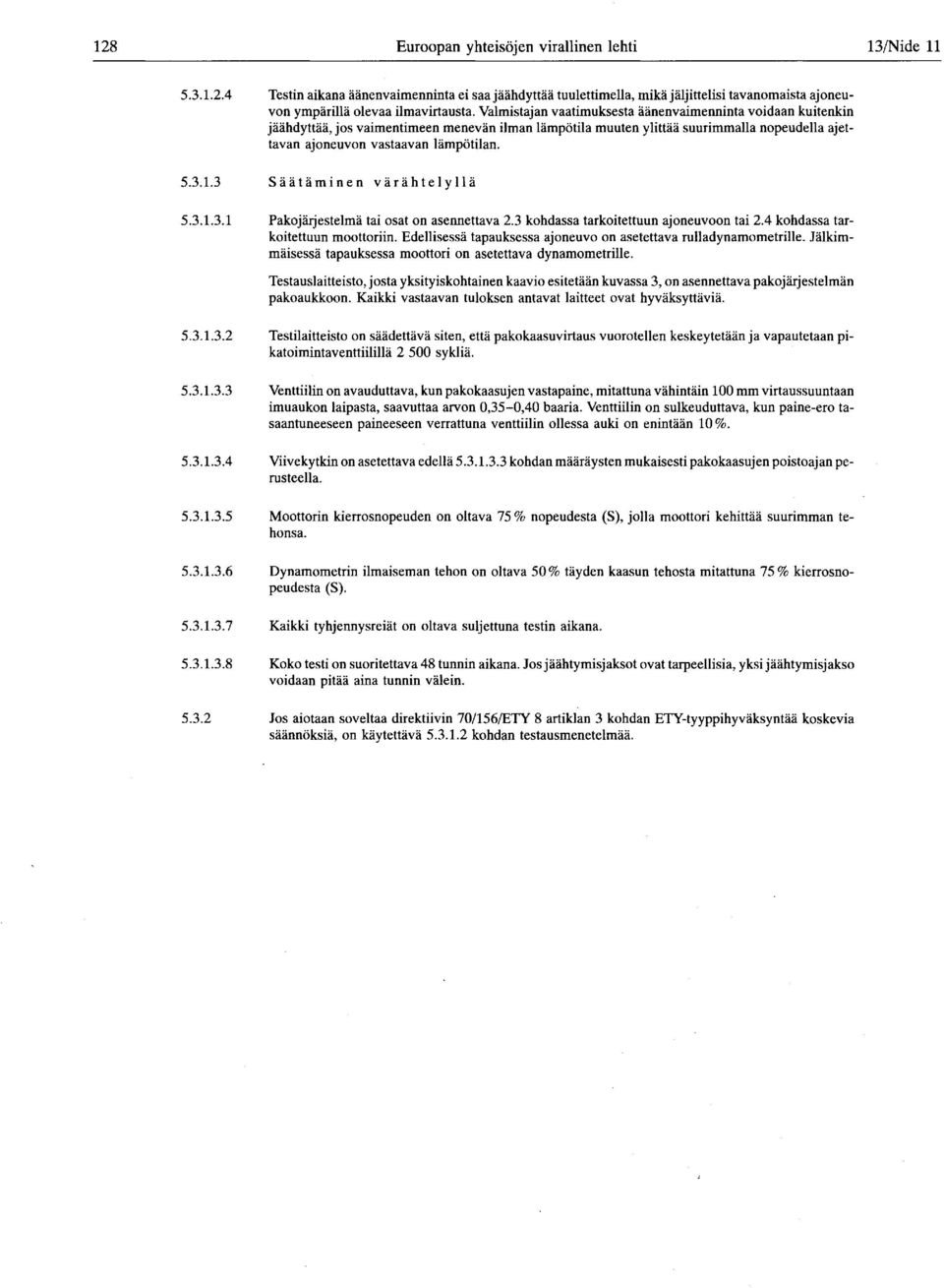 3 Säätäminen värähtelyllä 5.3.1.3.1 Pakojärjestelmä tai osat on asennettava 2.3 kohdassa tarkoitettuun ajoneuvoon tai 2.4 kohdassa tarkoitettuun moottoriin.