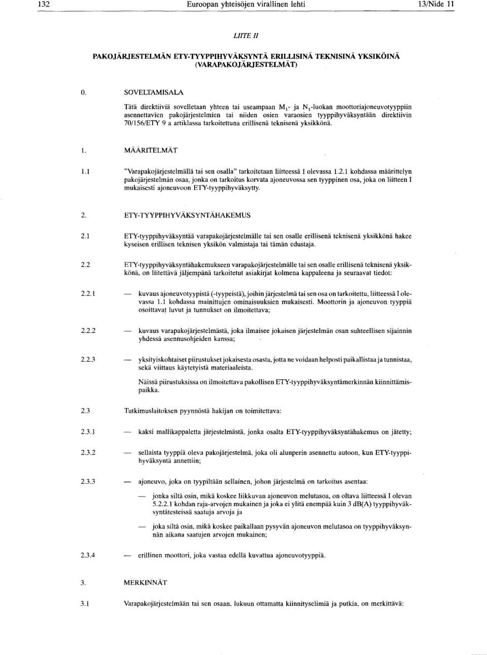 70/ 156/ETY 9 a artiklassa tarkoitettuna erillisenä teknisenä yksikkönä. 1. MÄÄRITELMÄT 1.1 "Varapakojärjestelmällä tai sen osalla" tarkoitetaan liitteessä I olevassa 1.2.