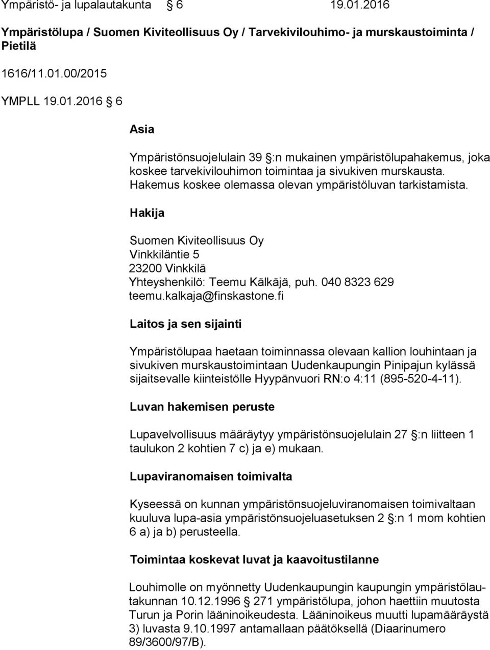 fi Laitos ja sen sijainti Ympäristölupaa haetaan toiminnassa olevaan kallion louhintaan ja si vu ki ven murskaustoimintaan Uudenkaupungin Pinipajun kylässä sijaitsevalle kiinteistölle Hyypänvuori