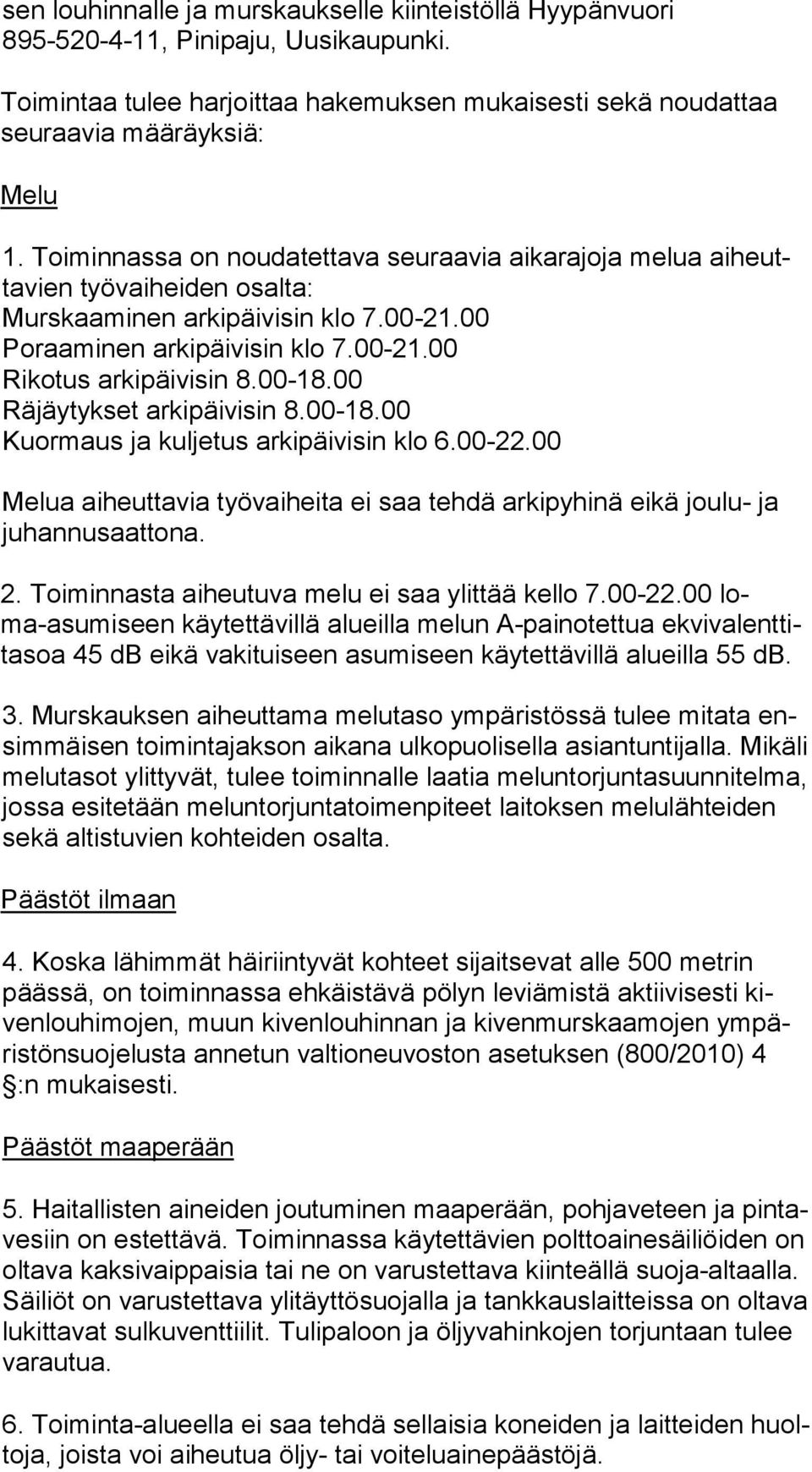 00 Räjäytykset arkipäivisin 8.00-18.00 Kuormaus ja kuljetus arkipäivisin klo 6.00-22.00 Melua aiheuttavia työvaiheita ei saa tehdä arkipyhinä eikä joulu- ja ju han nus aat to na. 2.