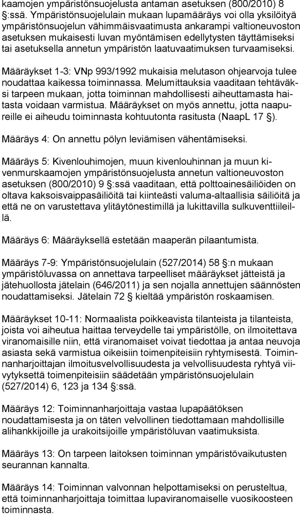 sek si tai asetuksella annetun ympäristön laatuvaatimuk sen tur vaa mi sek si. Määräykset 1-3: VNp 993/1992 mukaisia melutason ohjearvoja tulee nou dat taa kaikessa toiminnassa.