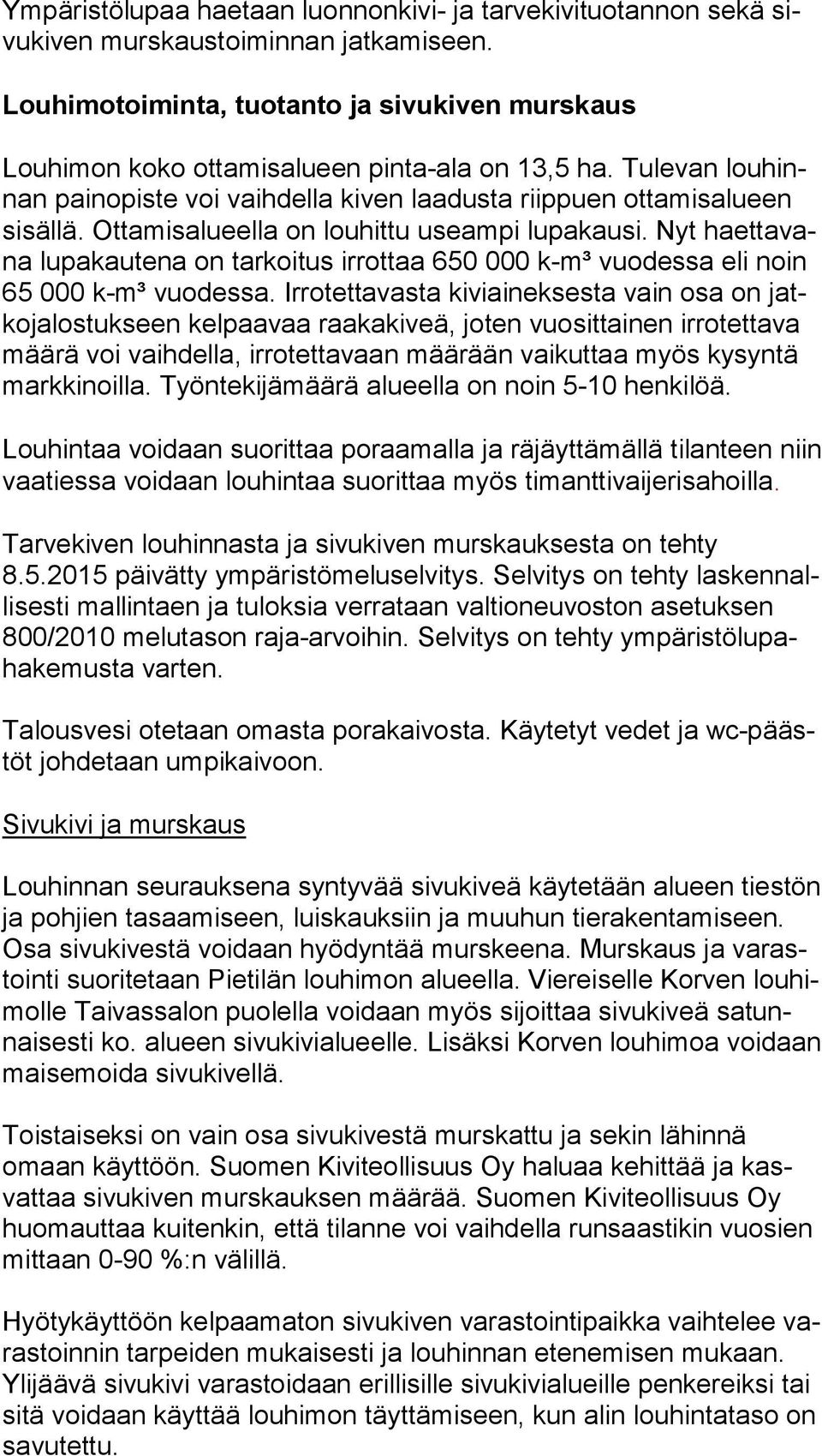 Ottamisalueella on louhittu useampi lupakausi. Nyt haet ta vana lupakautena on tarkoitus irrottaa 650 000 k-m³ vuodessa eli noin 65 000 k-m³ vuodessa.