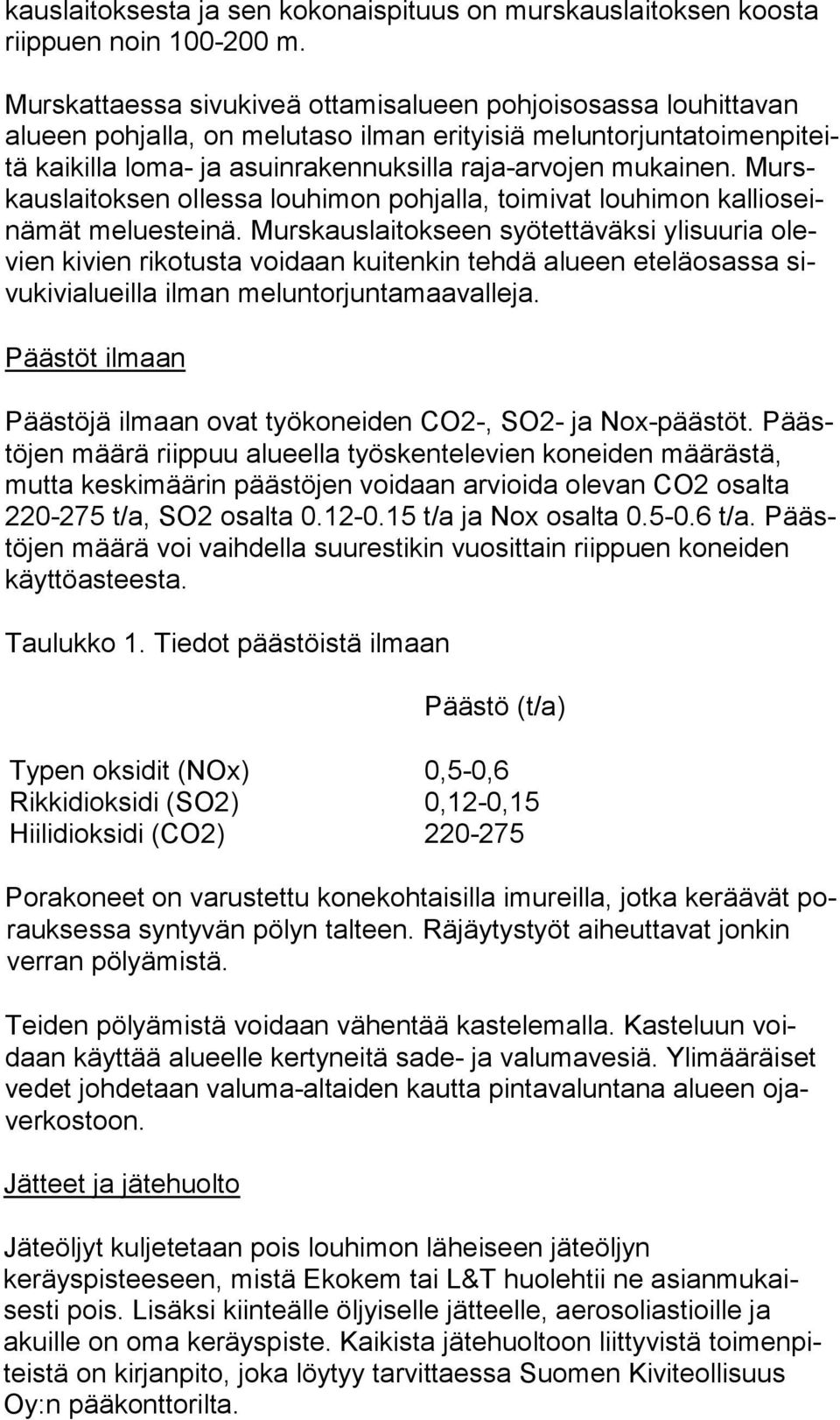 mukainen. Murskaus lai tok sen ollessa louhimon pohjalla, toimivat louhimon kal lio seinä mät meluesteinä.