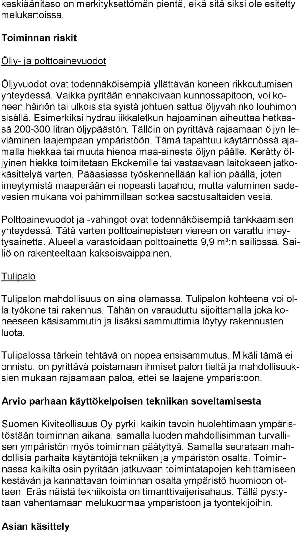 Vaikka pyritään ennakoivaan kunnossapitoon, voi koneen häiriön tai ulkoisista syistä johtuen sattua öljyvahinko louhimon si säl lä.