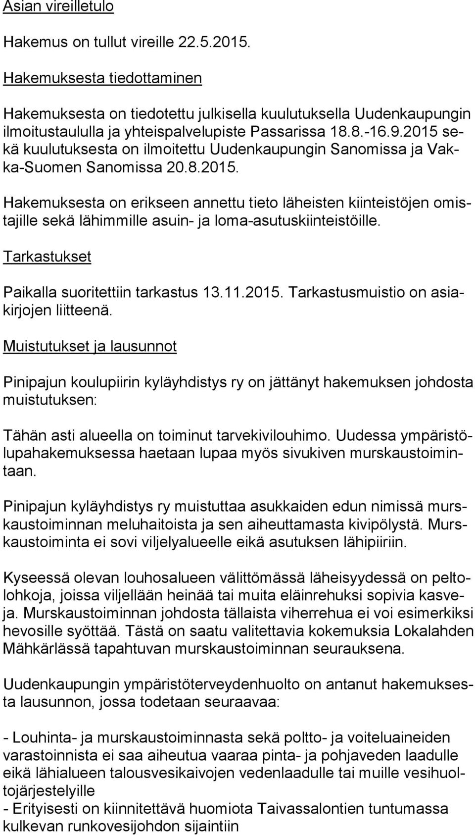 2015 sekä kuu lu tuk ses ta on ilmoitettu Uudenkaupungin Sanomissa ja Vakka-Suo men Sanomissa 20.8.2015. Hakemuksesta on erikseen annettu tieto läheisten kiinteistöjen omista jil le sekä lähimmille asuin- ja loma-asutuskiinteistöille.