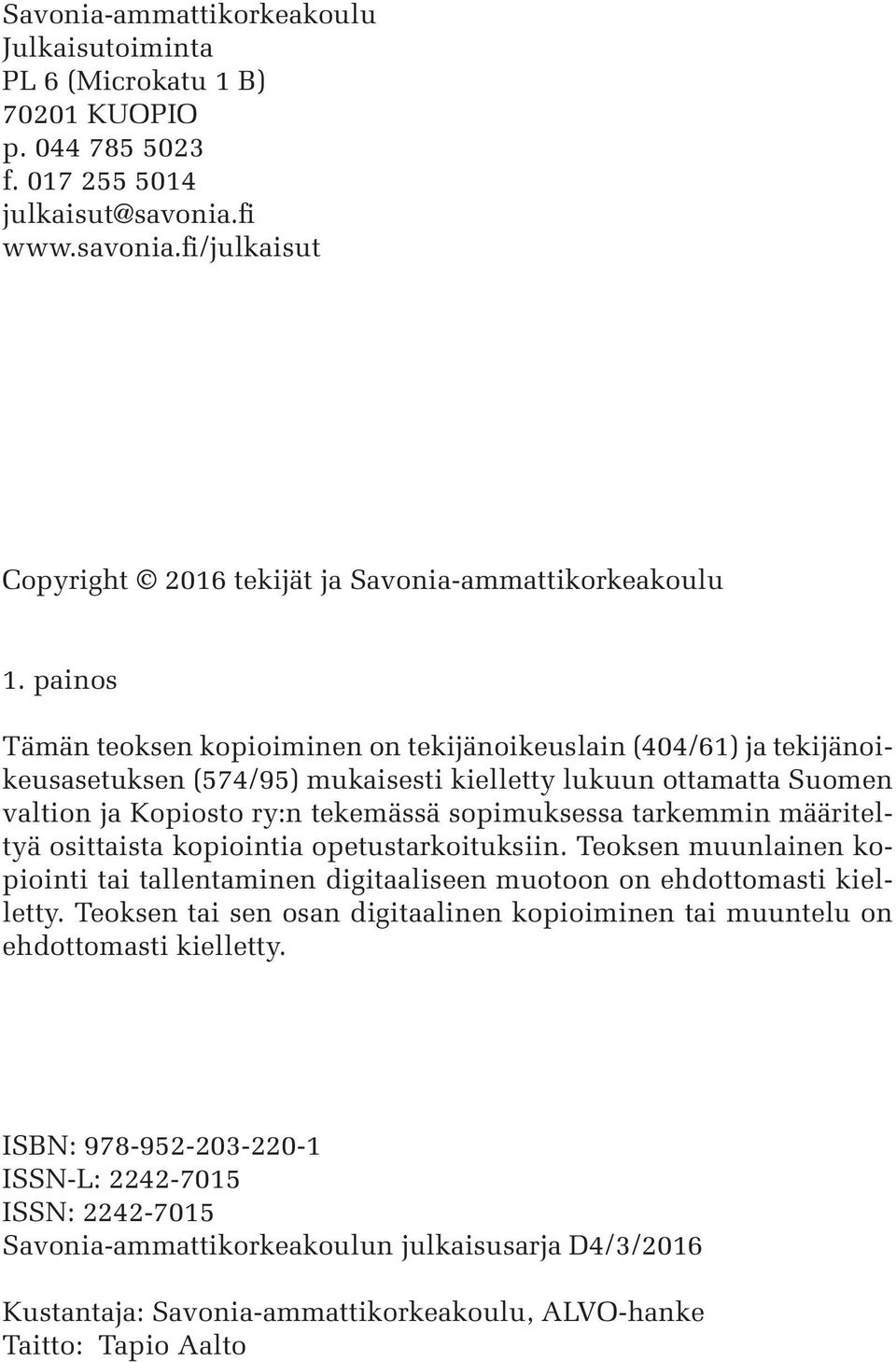 tarkemmin määriteltyä osittaista kopiointia opetustarkoituksiin. Teoksen muunlainen kopiointi tai tallentaminen digitaaliseen muotoon on ehdottomasti kielletty.