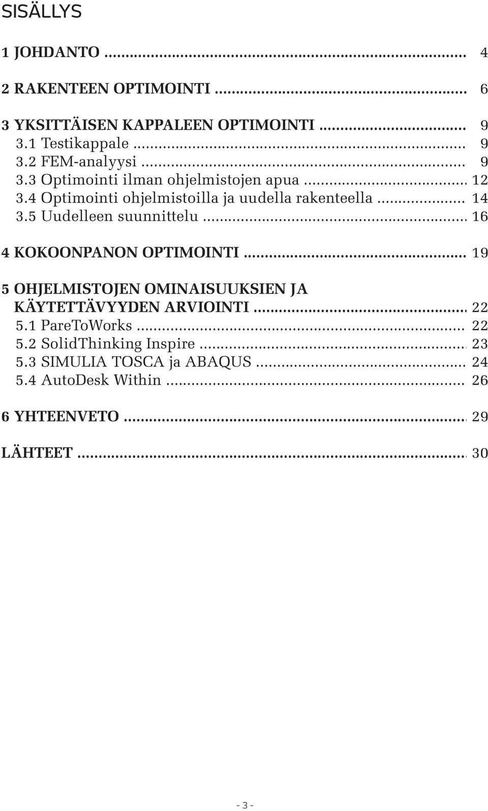 5 Uudelleen suunnittelu... 16 4 KOKOONPANON OPTIMOINTI... 19 5 OHJELMISTOJEN OMINAISUUKSIEN JA KÄYTETTÄVYYDEN ARVIOINTI... 22 5.