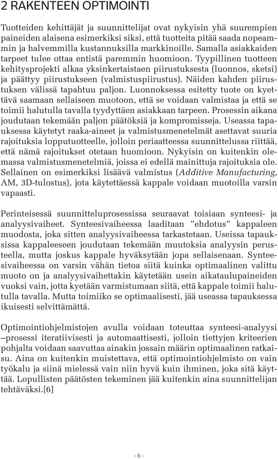 Tyypillinen tuotteen kehitysprojekti alkaa yksinkertaistaen piirustuksesta (luonnos, sketsi) ja päättyy piirustukseen (valmistuspiirustus). Näiden kahden piirustuksen välissä tapahtuu paljon.