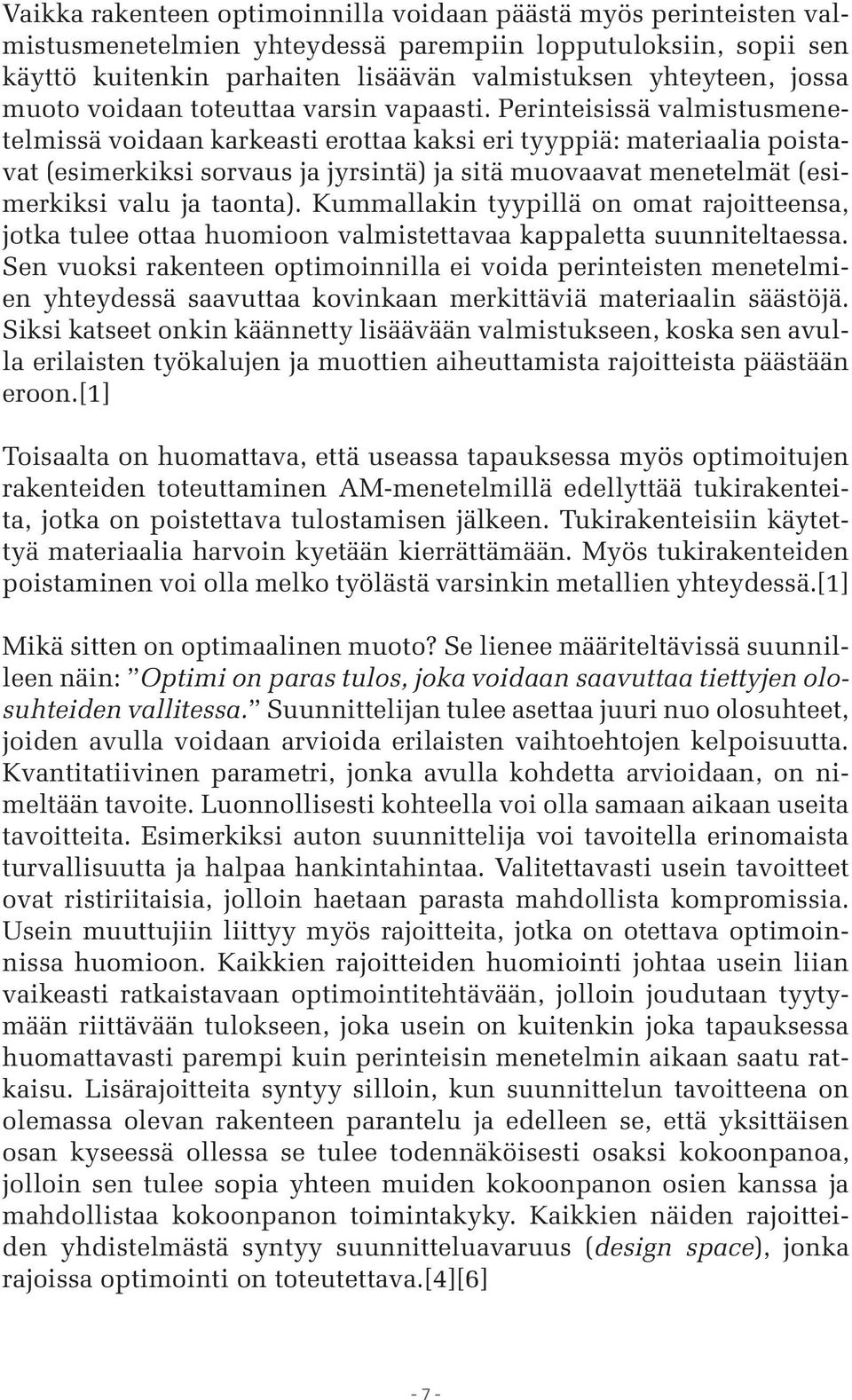 Perinteisissä valmistusmenetelmissä voidaan karkeasti erottaa kaksi eri tyyppiä: materiaalia poistavat (esimerkiksi sorvaus ja jyrsintä) ja sitä muovaavat menetelmät (esimerkiksi valu ja taonta).