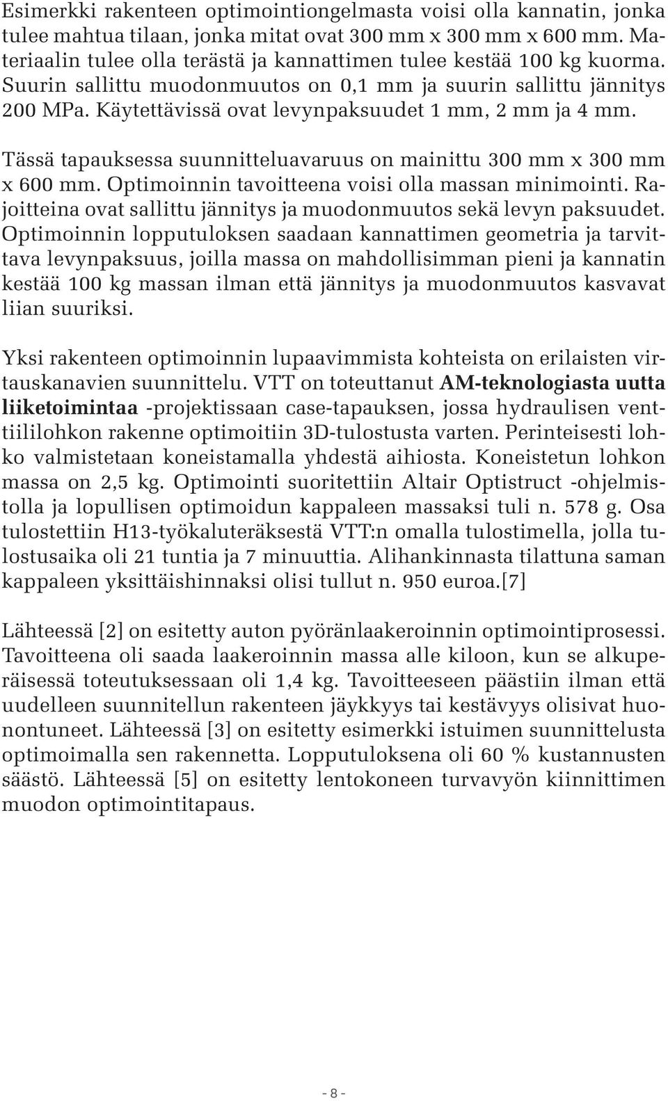 Käytettävissä ovat levynpaksuudet 1 mm, 2 mm ja 4 mm. Tässä tapauksessa suunnitteluavaruus on mainittu 300 mm x 300 mm x 600 mm. Optimoinnin tavoitteena voisi olla massan minimointi.