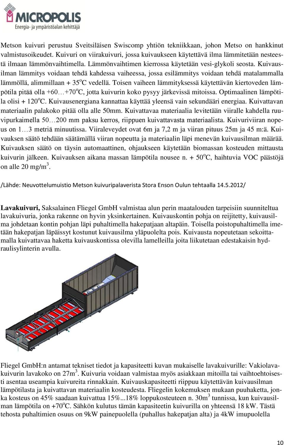 Kuivausilman lämmitys voidaan tehdä kahdessa vaiheessa, jossa esilämmitys voidaan tehdä matalammalla lämmöllä, alimmillaan + 35 o C vedellä.