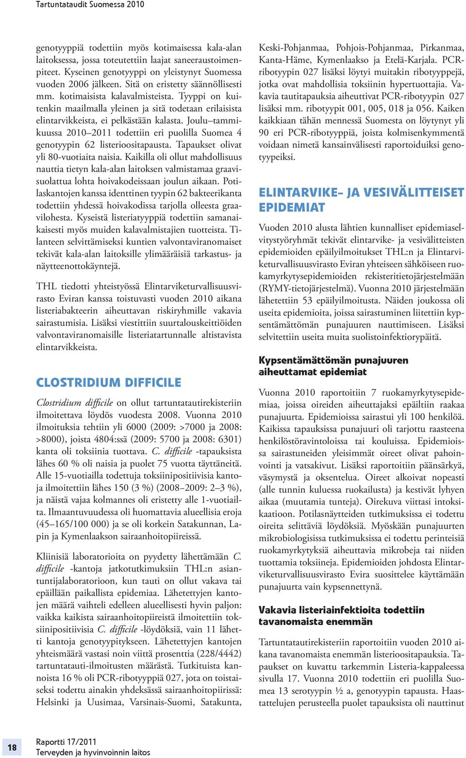 Joulu tammikuussa 2010 2011 todettiin eri puolilla Suomea 4 genotyypin 62 listerioositapausta. Tapaukset olivat yli 80-vuotiaita naisia.