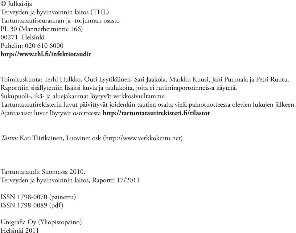 Raporttiin sisällytettiin lisäksi kuvia ja taulukoita, joita ei rutiiniraportoinneissa käytetä. Sukupuoli-, ikä- ja aluejakaumat löytyvät verkkosivuiltamme.