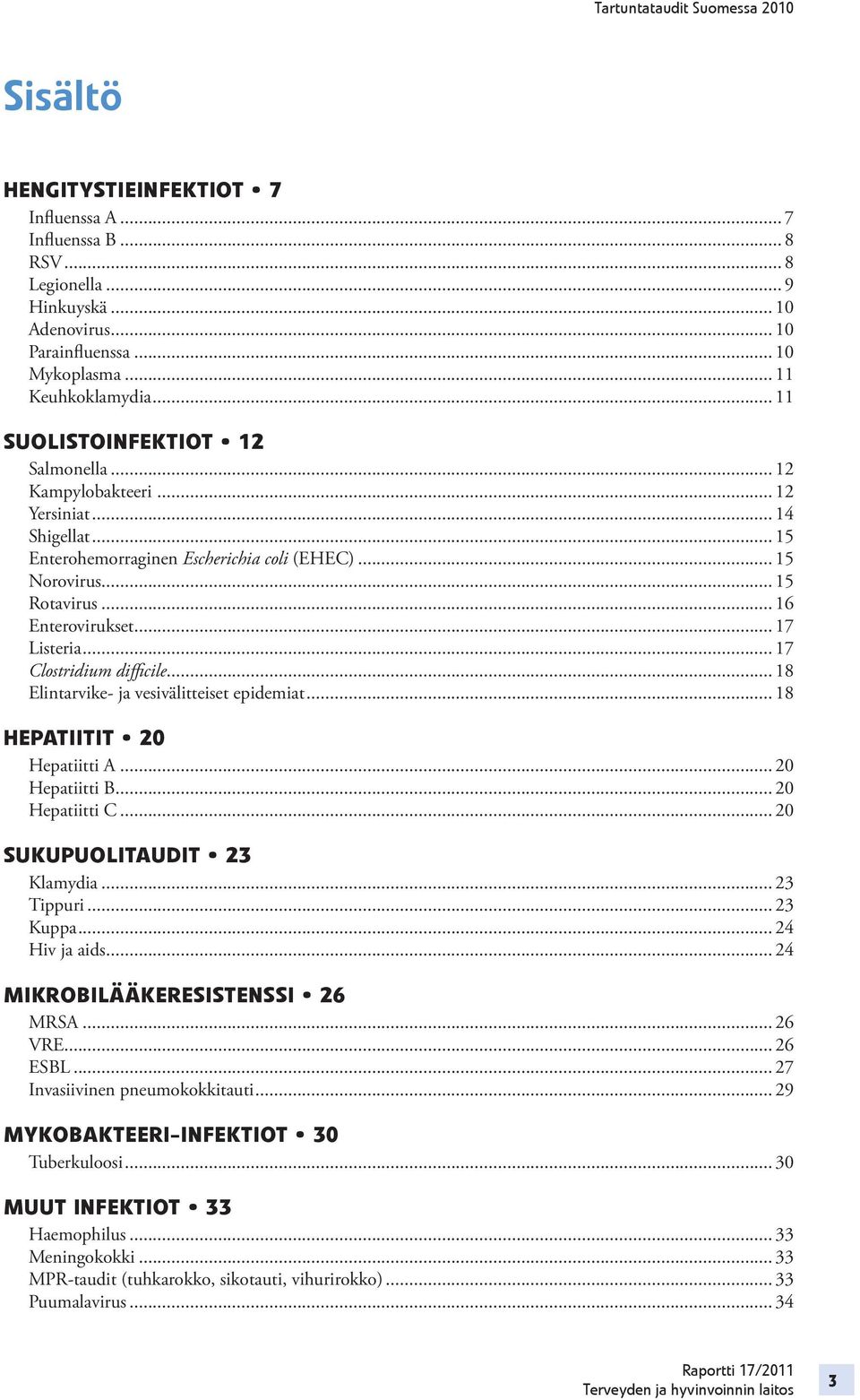 .. 17 Listeria... 17 Clostridium diffi cile... 18 Elintarvike- ja vesivälitteiset epidemiat... 18 HEPATIITIT 20 Hepatiitti A... 20 Hepatiitti B... 20 Hepatiitti C... 20 SUKUPUOLITAUDIT 23 Klamydia.