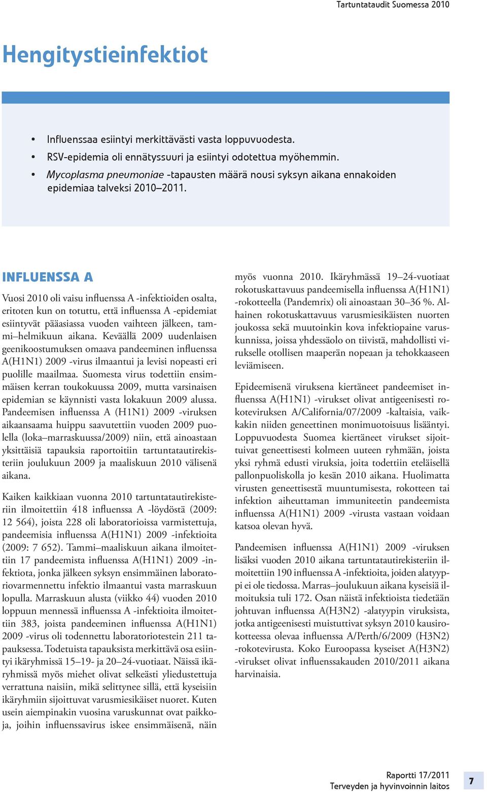 INFLUENSSA A Vuosi 2010 oli vaisu influenssa A -infektioiden osalta, eritoten kun on totuttu, että influenssa A -epidemiat esiintyvät pääasiassa vuoden vaihteen jälkeen, tammi helmikuun aikana.