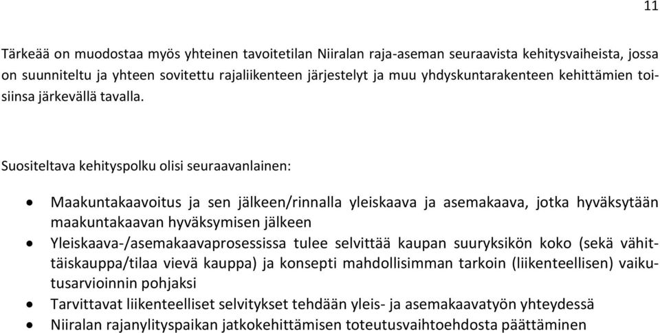 Suositeltava kehityspolku olisi seuraavanlainen: Maakuntakaavoitus ja sen jälkeen/rinnalla yleiskaava ja asemakaava, jotka hyväksytään maakuntakaavan hyväksymisen jälkeen