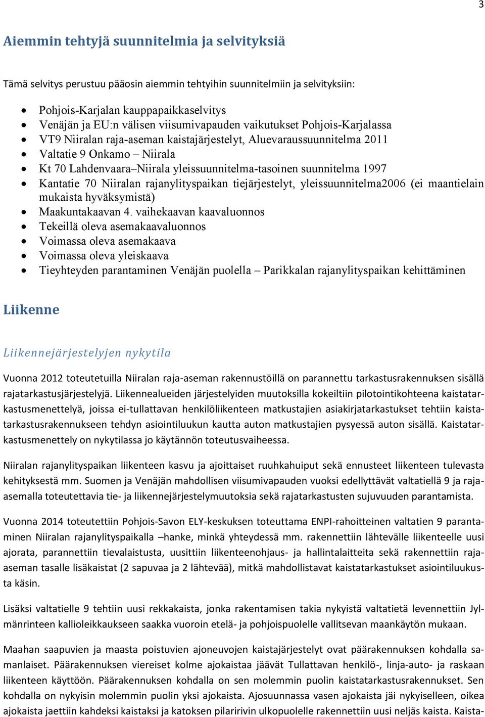 suunnitelma 1997 Kantatie 70 Niiralan rajanylityspaikan tiejärjestelyt, yleissuunnitelma2006 (ei maantielain mukaista hyväksymistä) Maakuntakaavan 4.