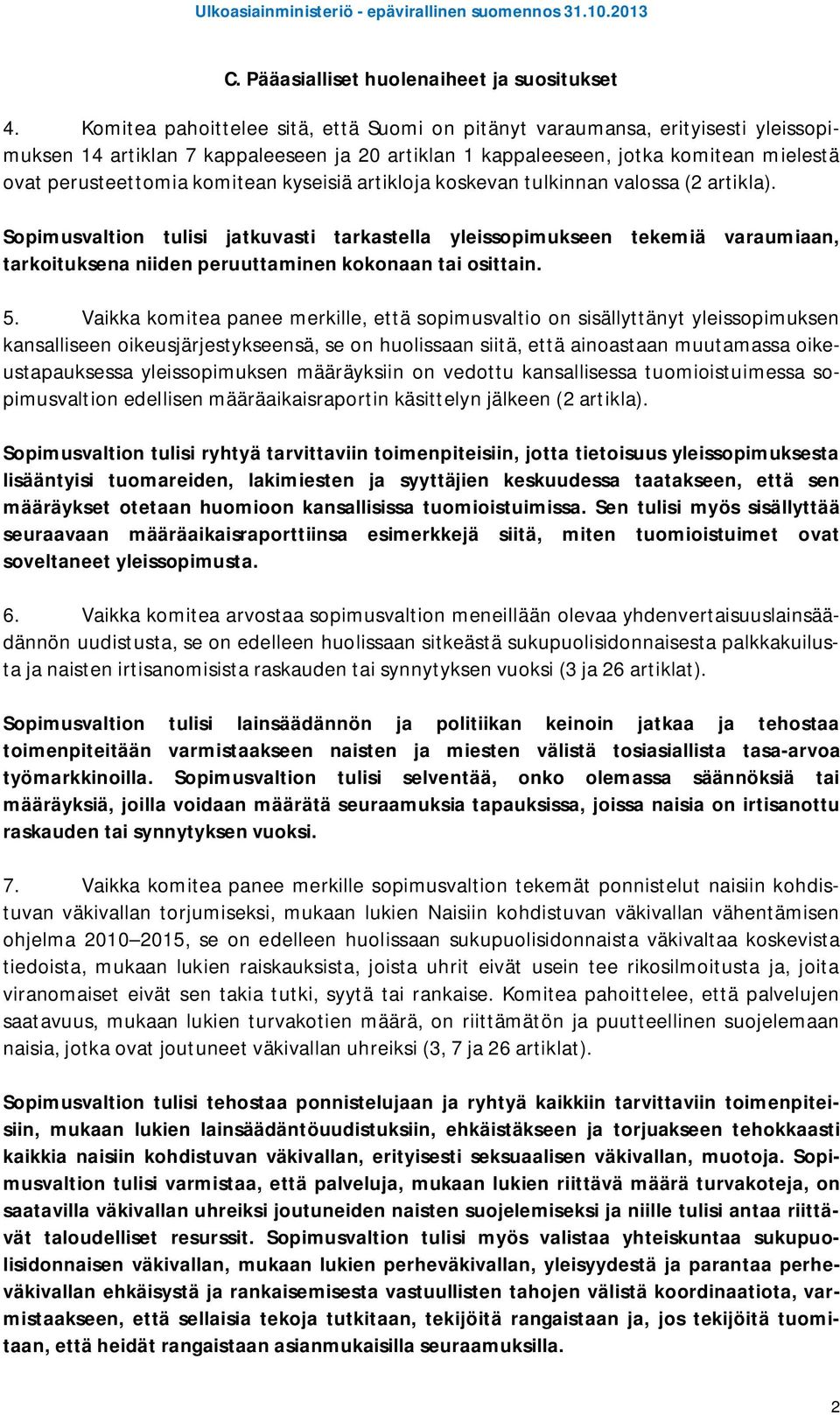 kyseisiä artikloja koskevan tulkinnan valossa (2 artikla). Sopimusvaltion tulisi jatkuvasti tarkastella yleissopimukseen tekemiä varaumiaan, tarkoituksena niiden peruuttaminen kokonaan tai osittain.