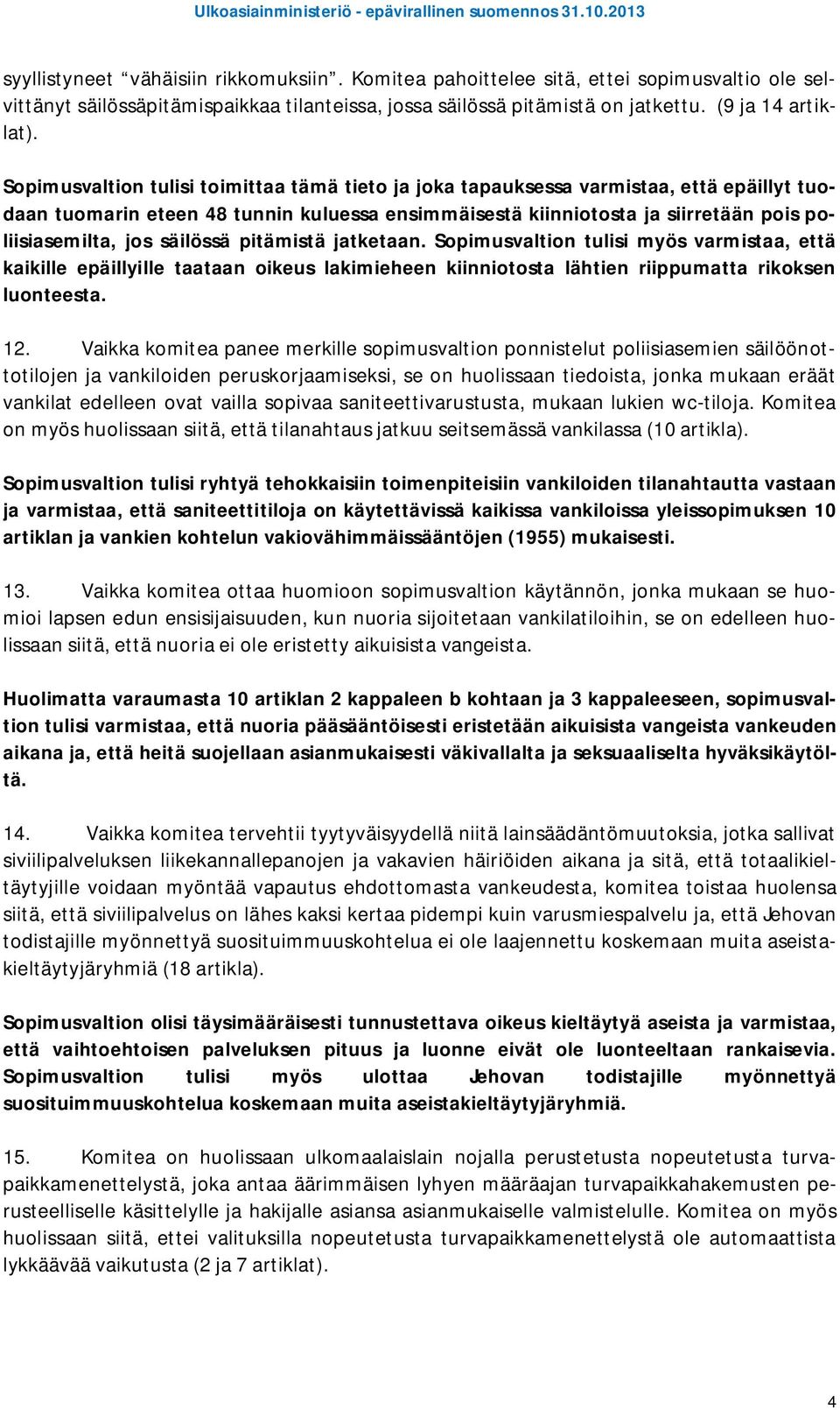 säilössä pitämistä jatketaan. Sopimusvaltion tulisi myös varmistaa, että kaikille epäillyille taataan oikeus lakimieheen kiinniotosta lähtien riippumatta rikoksen luonteesta. 12.