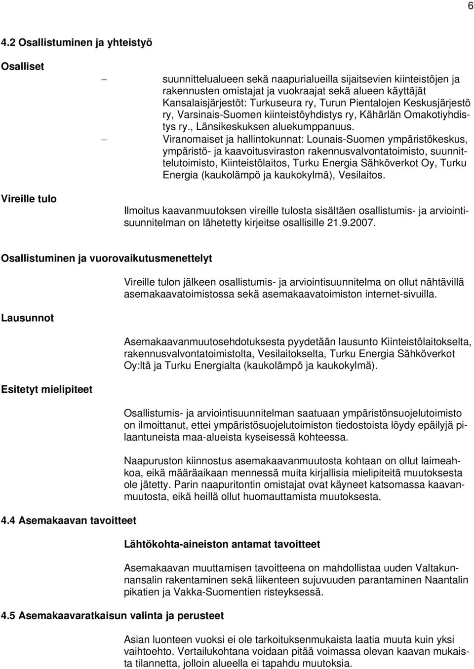 Viranomaiset ja hallintokunnat: Lounais-Suomen ympäristökeskus, ympäristö- ja kaavoitusviraston rakennusvalvontatoimisto, suunnittelutoimisto, Kiinteistölaitos, Turku Energia Sähköverkot Oy, Turku