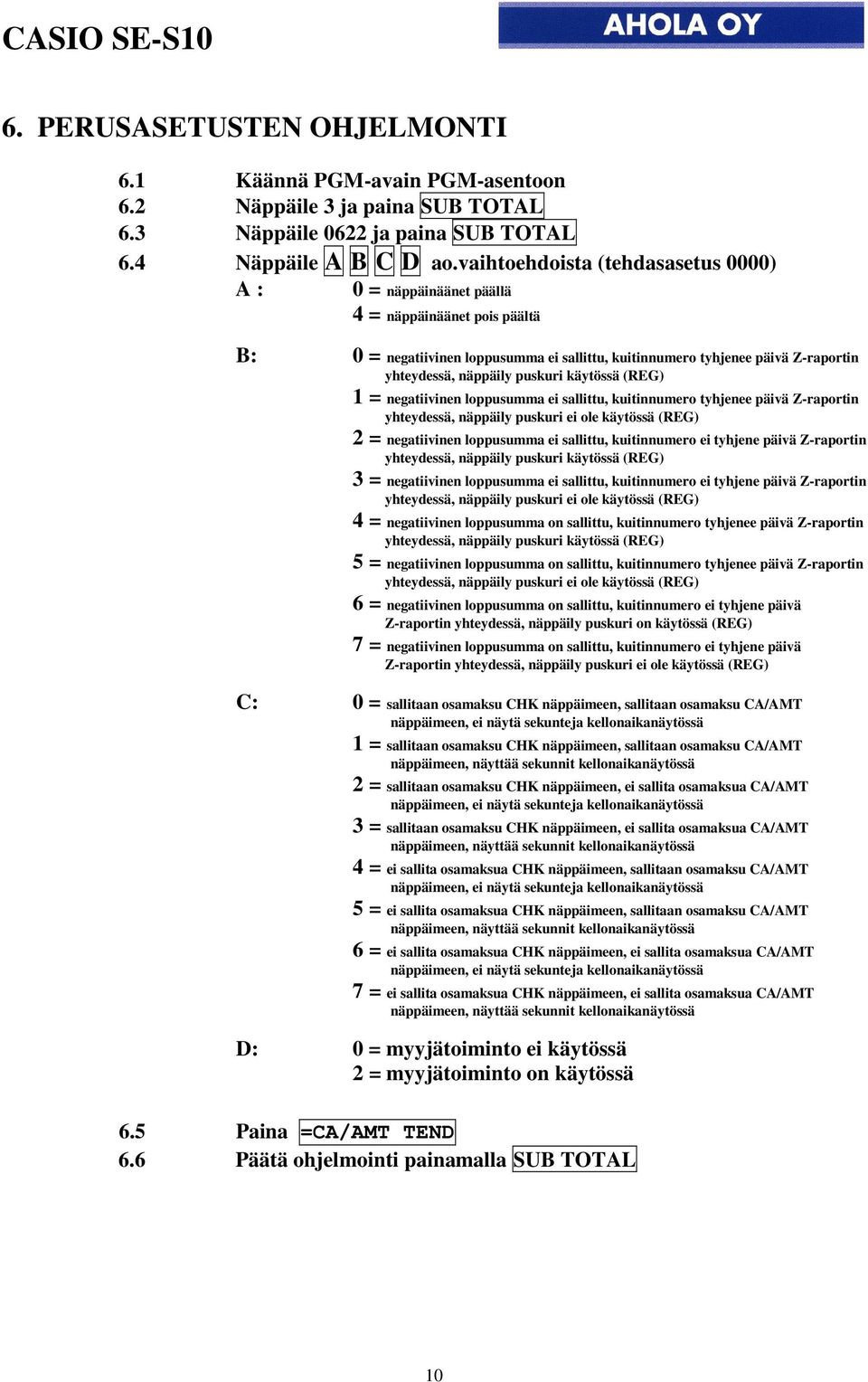 puskuri käytössä (REG) 1 = negatiivinen loppusumma ei sallittu, kuitinnumero tyhjenee päivä Z-raportin yhteydessä, näppäily puskuri ei ole käytössä (REG) 2 = negatiivinen loppusumma ei sallittu,