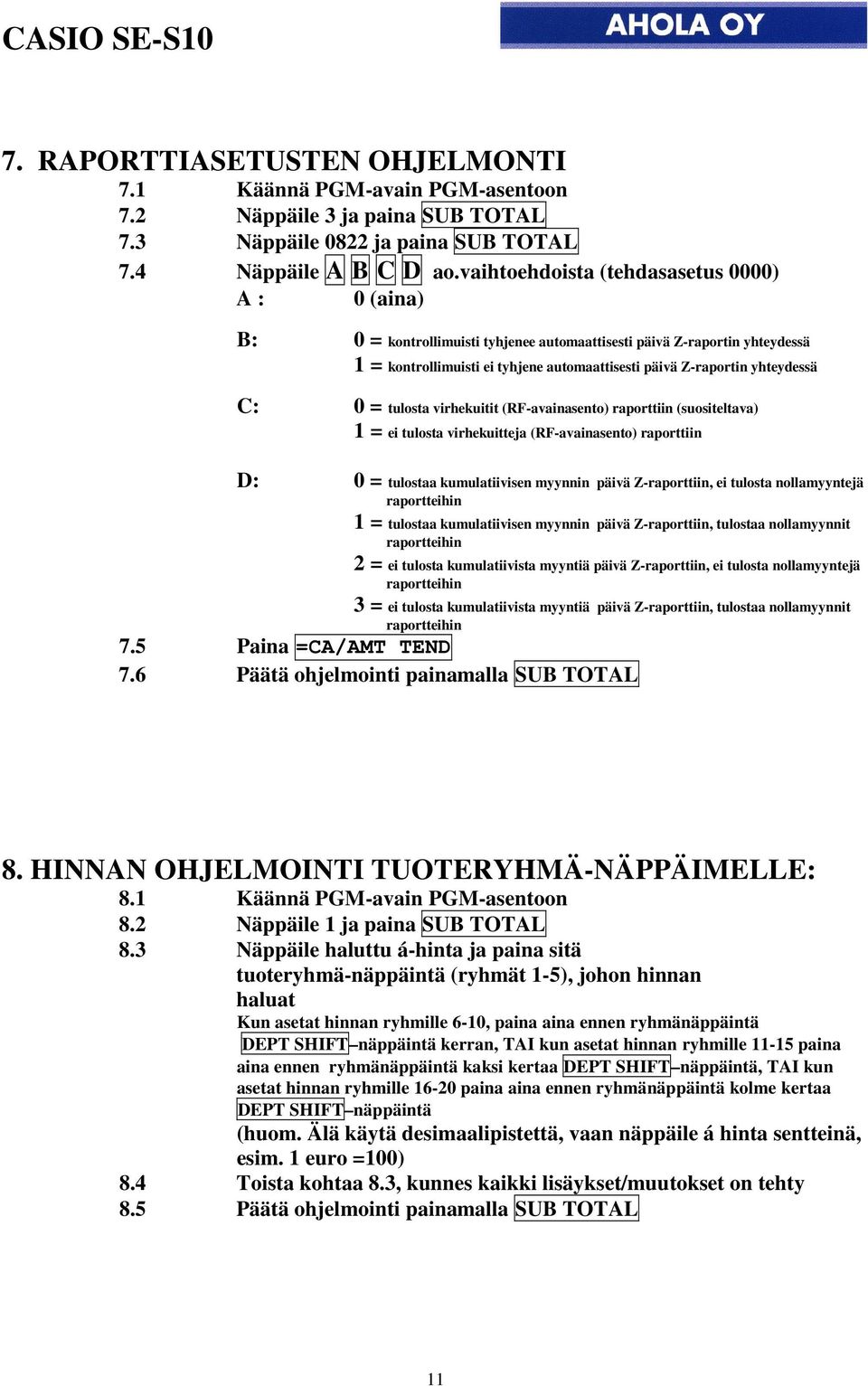 C: 0 = tulosta virhekuitit (RF-avainasento) raporttiin (suositeltava) 1 = ei tulosta virhekuitteja (RF-avainasento) raporttiin D: 0 = tulostaa kumulatiivisen myynnin päivä Z-raporttiin, ei tulosta