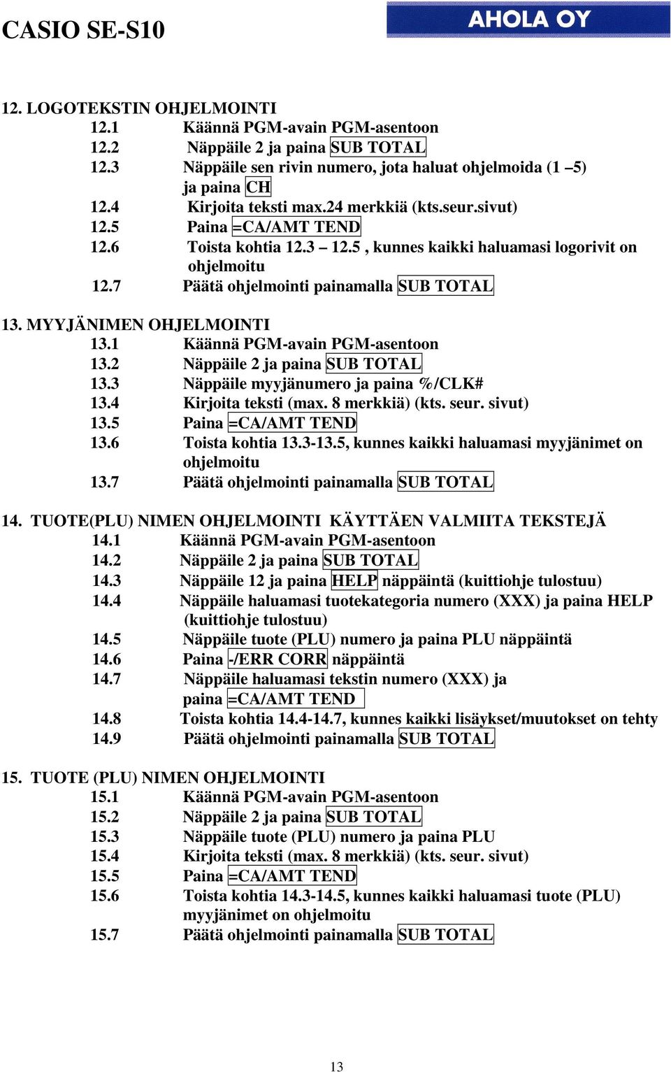 MYYJÄNIMEN OHJELMOINTI 13.1 Käännä PGM-avain PGM-asentoon 13.2 Näppäile 2 ja paina SUB TOTAL 13.3 Näppäile myyjänumero ja paina %/CLK# 13.4 Kirjoita teksti (max. 8 merkkiä) (kts. seur. sivut) 13.