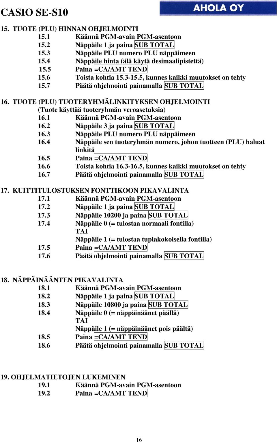 TUOTE (PLU) TUOTERYHMÄLINKITYKSEN OHJELMOINTI (Tuote käyttää tuoteryhmän veroasetuksia) 16.1 Käännä PGM-avain PGM-asentoon 16.2 Näppäile 3 ja paina SUB TOTAL 16.