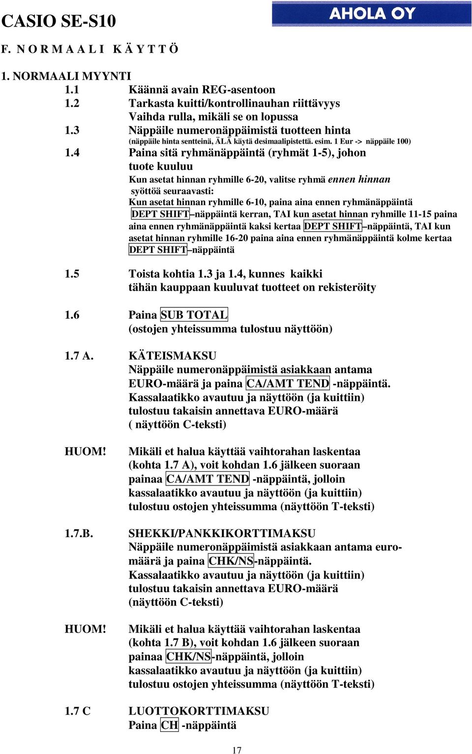 4 Paina sitä ryhmänäppäintä (ryhmät 1-5), johon tuote kuuluu Kun asetat hinnan ryhmille 6-20, valitse ryhmä ennen hinnan syöttöä seuraavasti: Kun asetat hinnan ryhmille 6-10, paina aina ennen