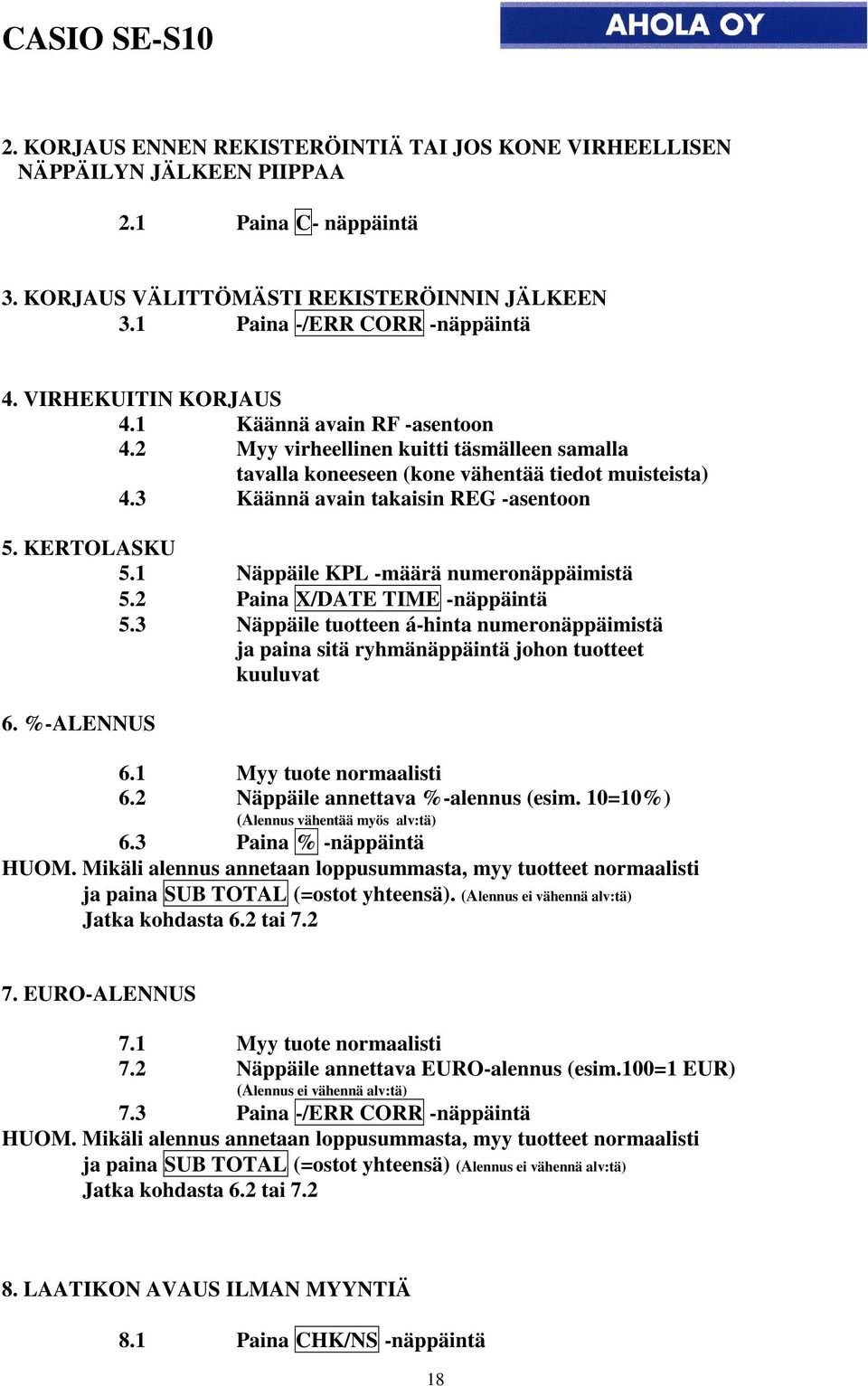 KERTOLASKU 5.1 Näppäile KPL -määrä numeronäppäimistä 5.2 Paina X/DATE TIME -näppäintä 5.3 Näppäile tuotteen á-hinta numeronäppäimistä ja paina sitä ryhmänäppäintä johon tuotteet kuuluvat 6.