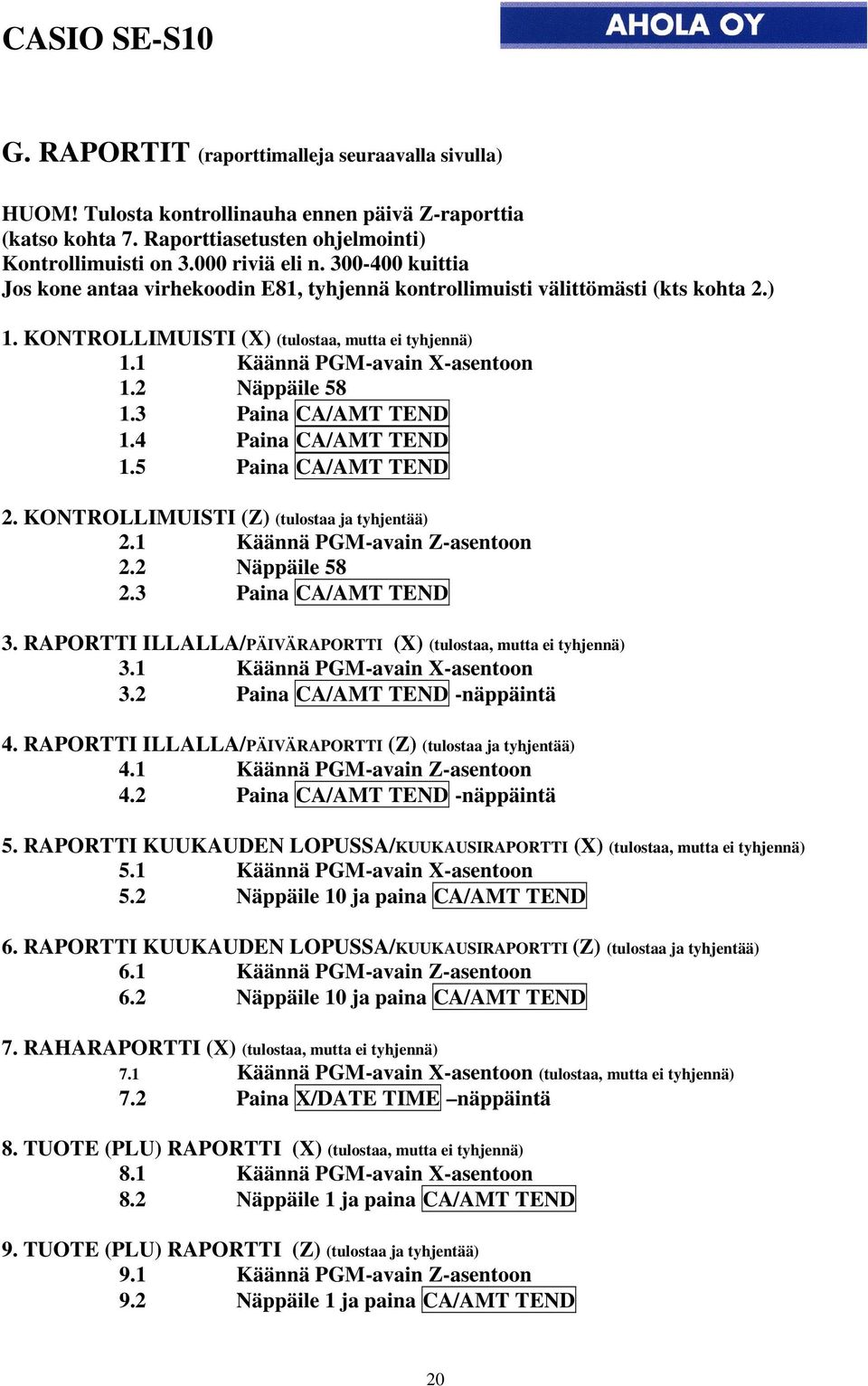 2 Näppäile 58 1.3 Paina CA/AMT TEND 1.4 Paina CA/AMT TEND 1.5 Paina CA/AMT TEND 2. KONTROLLIMUISTI (Z) (tulostaa ja tyhjentää) 2.1 Käännä PGM-avain Z-asentoon 2.2 Näppäile 58 2.3 Paina CA/AMT TEND 3.