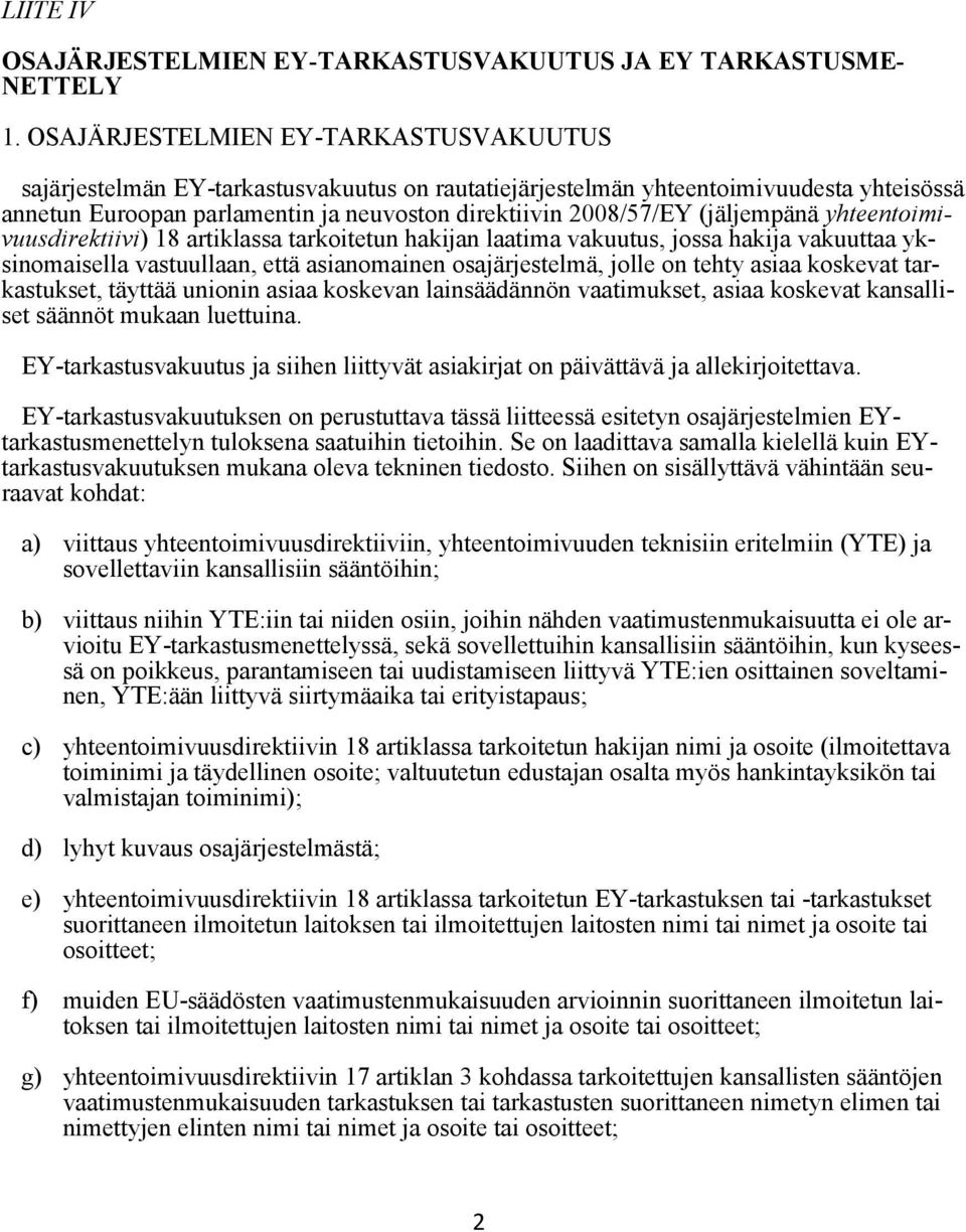 (jäljempänä yhteentoimivuusdirektiivi) 18 artiklassa tarkoitetun hakijan laatima vakuutus, jossa hakija vakuuttaa yksinomaisella vastuullaan, että asianomainen osajärjestelmä, jolle on tehty asiaa