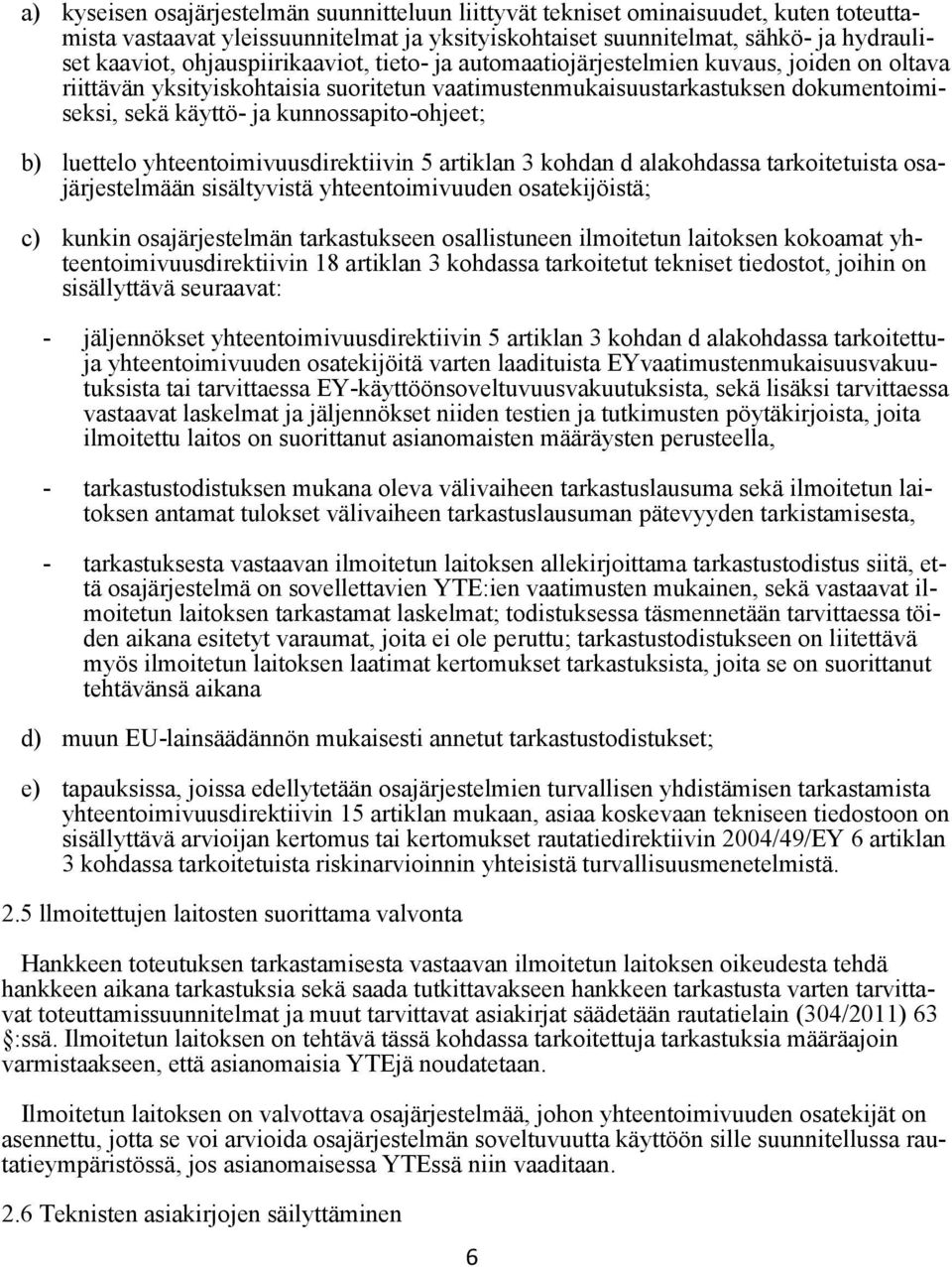 kunnossapito-ohjeet; b) luettelo yhteentoimivuusdirektiivin 5 artiklan 3 kohdan d alakohdassa tarkoitetuista osajärjestelmään sisältyvistä yhteentoimivuuden osatekijöistä; c) kunkin osajärjestelmän