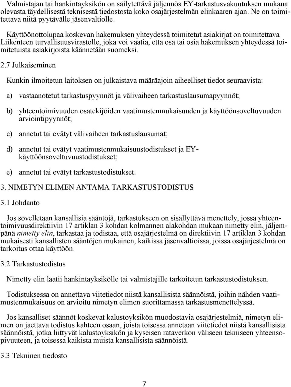Käyttöönottolupaa koskevan hakemuksen yhteydessä toimitetut asiakirjat on toimitettava Liikenteen turvallisuusvirastolle, joka voi vaatia, että osa tai osia hakemuksen yhteydessä toimitetuista