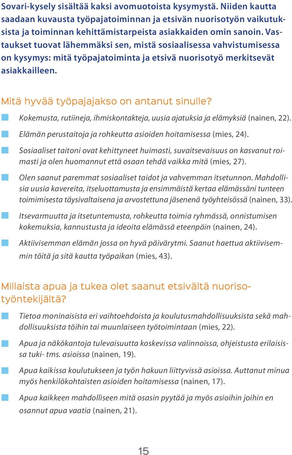 Kokemusta, rutiineja, ihmiskontakteja, uusia ajatuksia ja elämyksiä (nainen, 22). Elämän perustaitoja ja rohkeutta asioiden hoitamisessa (mies, 24).