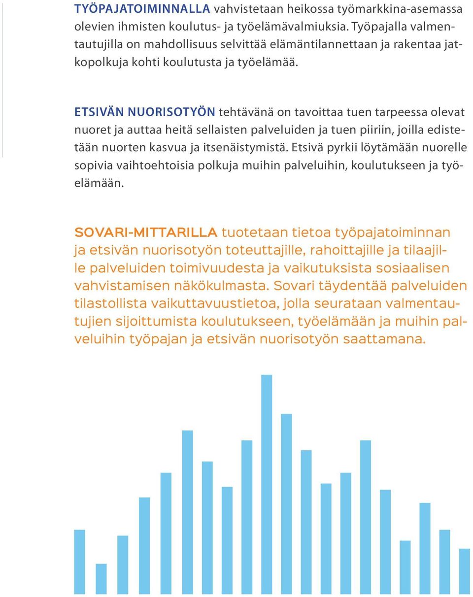 ETSIVÄN NUORISOTYÖN tehtävänä on tavoittaa tuen tarpeessa olevat nuoret ja auttaa heitä sellaisten palveluiden ja tuen piiriin, joilla edistetään nuorten kasvua ja itsenäistymistä.