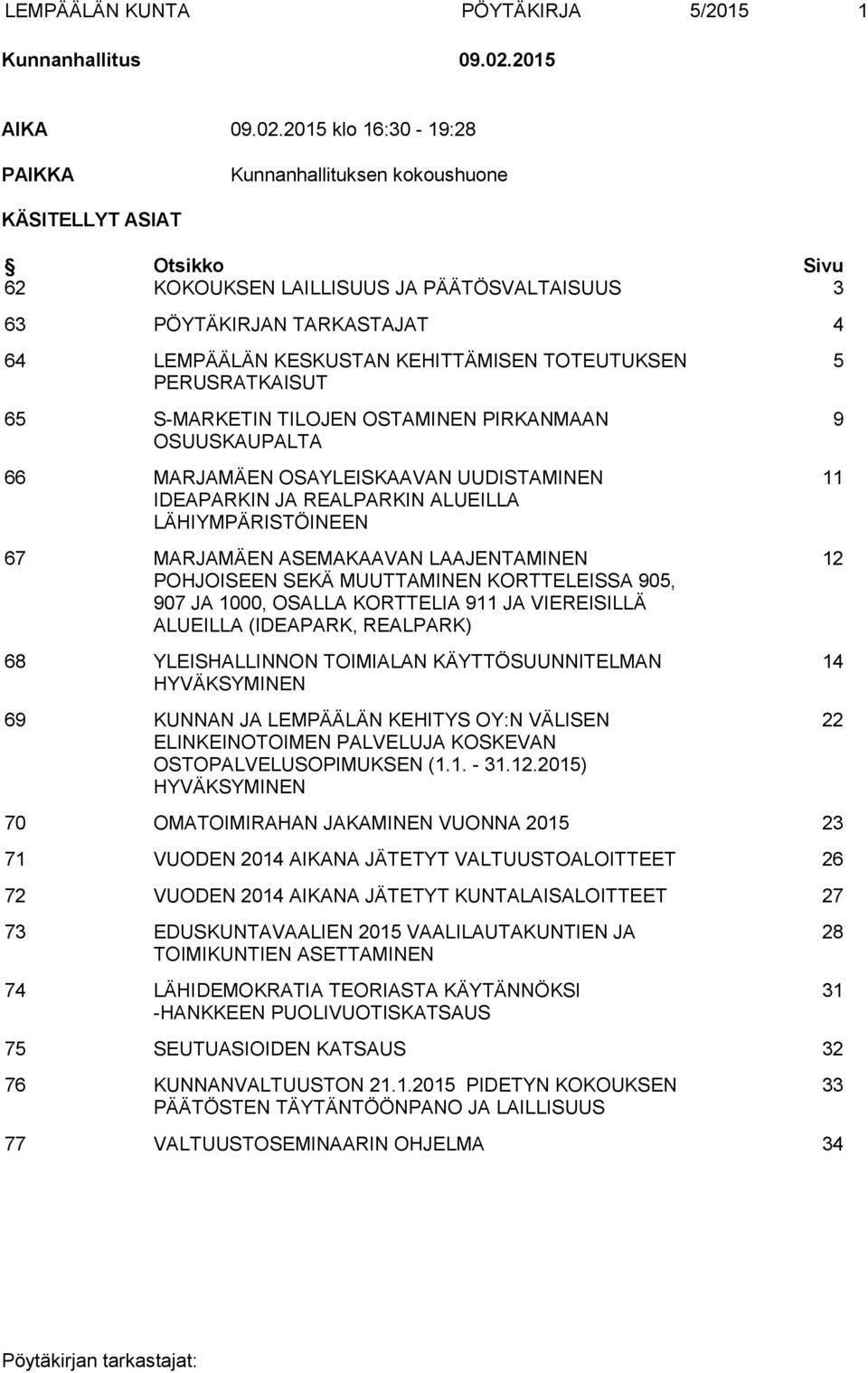 2015 klo 16:30-19:28 PAIKKA Kunnanhallituksen kokoushuone KÄSITELLYT ASIAT Otsikko Sivu 62 KOKOUKSEN LAILLISUUS JA PÄÄTÖSVALTAISUUS 3 63 PÖYTÄKIRJAN TARKASTAJAT 4 64 LEMPÄÄLÄN KESKUSTAN KEHITTÄMISEN