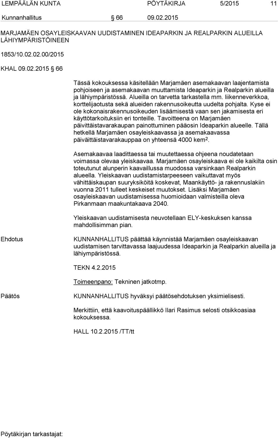 02.00/2015 KHAL 09.02.2015 66 Tässä kokouksessa käsitellään Marjamäen asemakaavan laajentamista pohjoiseen ja asemakaavan muuttamista Ideaparkin ja Realparkin alueilla ja lähiympäristössä.