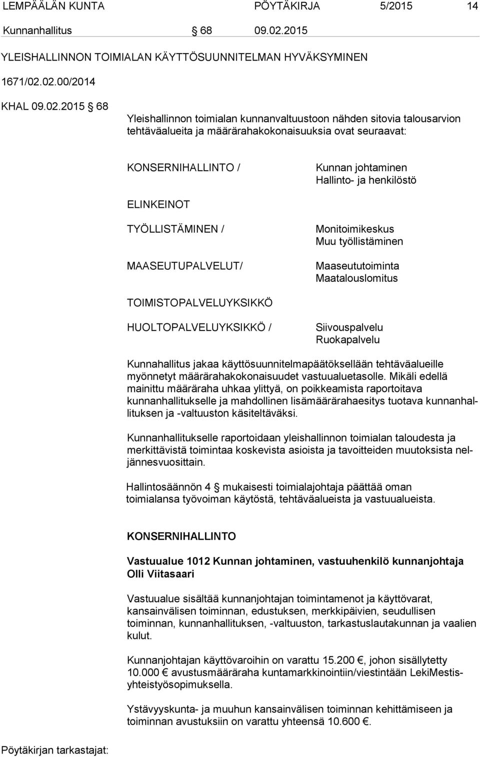 02.00/2014 KHAL 09.02.2015 68 Yleishallinnon toimialan kunnanvaltuustoon nähden sitovia talousarvion tehtäväalueita ja määrärahakokonaisuuksia ovat seuraavat: KONSERNIHALLINTO / Kunnan johtaminen