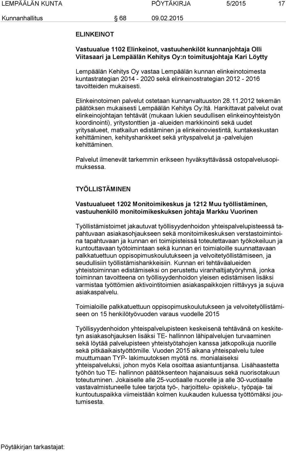 elinkeinotoimesta kuntastrategian 2014-2020 sekä elinkeinostrategian 2012-2016 tavoitteiden mukaisesti. Elinkeinotoimen palvelut ostetaan kunnanvaltuuston 28.11.