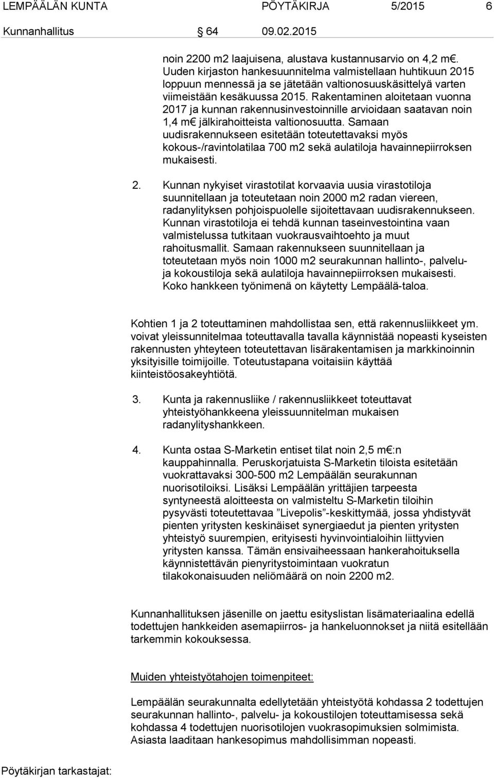 Rakentaminen aloitetaan vuonna 2017 ja kunnan rakennusinvestoinnille arvioidaan saatavan noin 1,4 m jälkirahoitteista valtionosuutta.