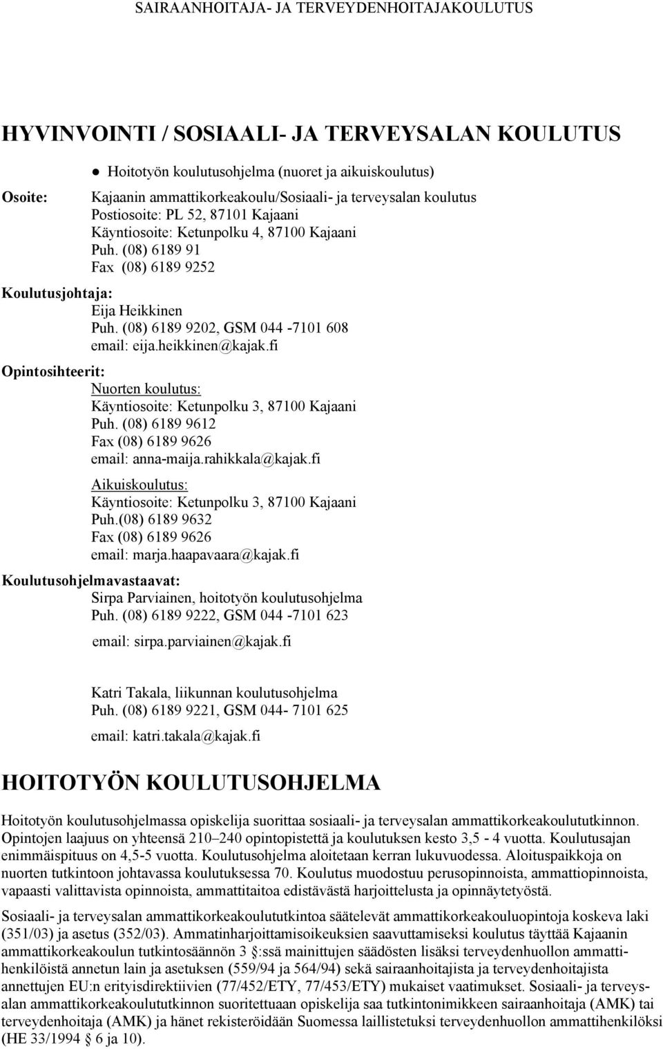 fi Opintosihteerit: Nuorten koulutus: Käyntiosoite: Ketunpolku 3, 87100 Kajaani Puh. (08) 6189 9612 Fax (08) 6189 9626 email: anna-maija.rahikkala@kajak.