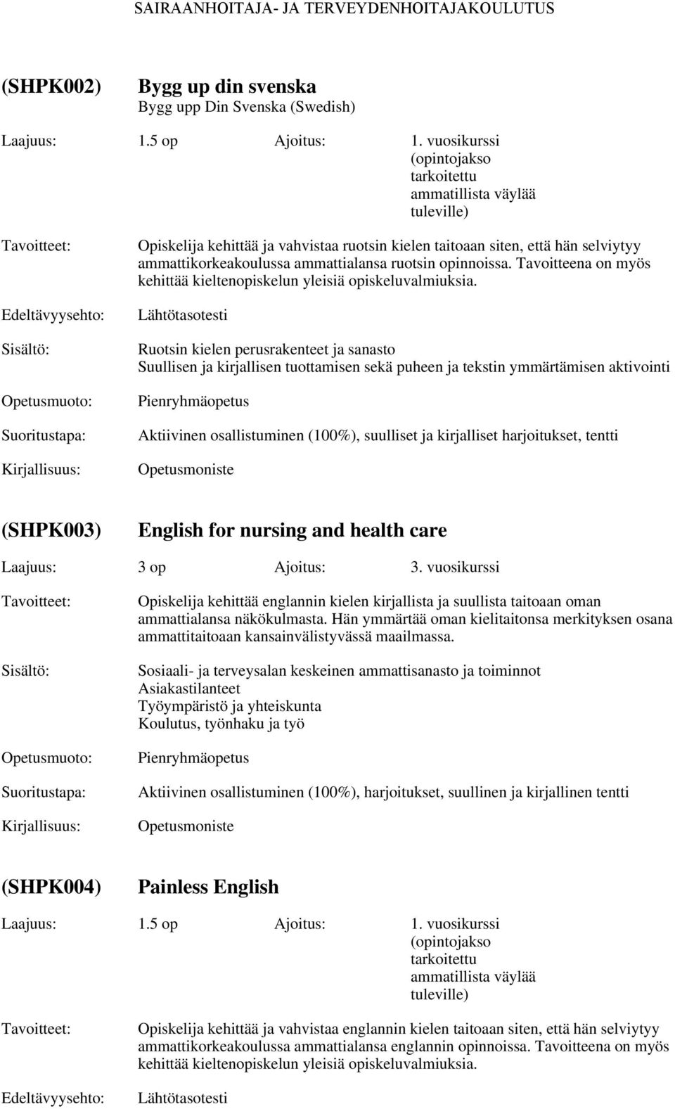 opinnoissa. Tavoitteena on myös kehittää kieltenopiskelun yleisiä opiskeluvalmiuksia.