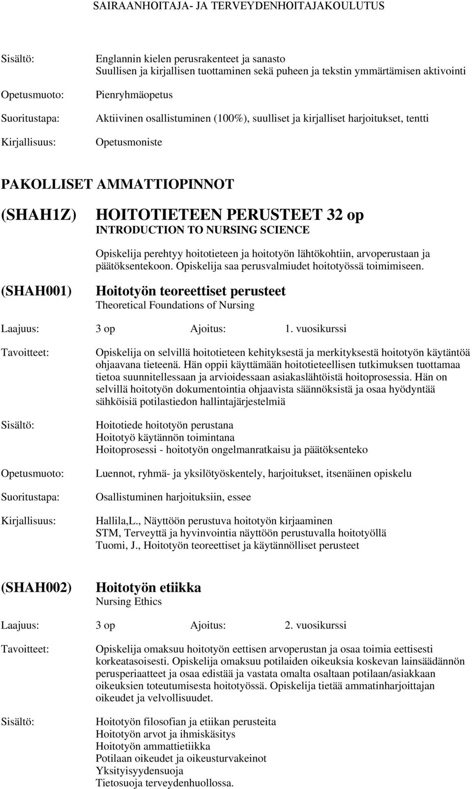lähtökohtiin, arvoperustaan ja päätöksentekoon. Opiskelija saa perusvalmiudet hoitotyössä toimimiseen.
